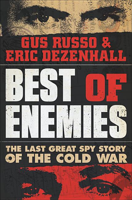Item #516119 Best of Enemies: The Last Great Spy Story of the Cold War. Eric Dezenhall, Gus, Russo