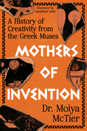 Mothers of Invention: A History of Creativity from the Greek