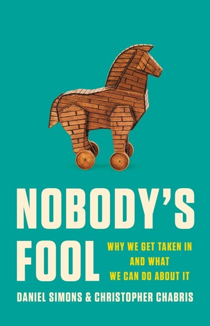 Nobody's Fool: Why We Get Taken In and What We. Daniel Simons, Christopher, Chabris.