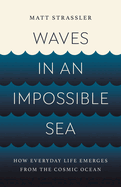 Waves in an Impossible Sea: How Everyday Life Emerges from
