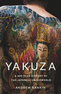 Item #620314 Yakuza: A 400-Year History of the Japanese Underworld. Andrew Rankin