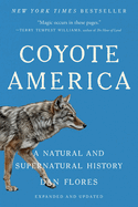 Item #620669 Coyote America: A Natural and Supernatural History (Revised). Dan Flores