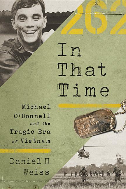 Item #517032 In That Time: Michael O'Donnell and the Tragic Era of Vietnam. Daniel H. Weiss