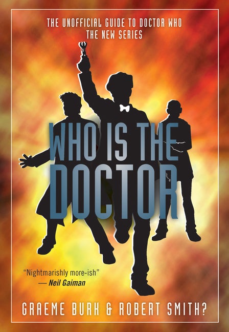 Item #565821 Who Is The Doctor: The Unofficial Guide to Doctor Who ― The New Series. Graeme...