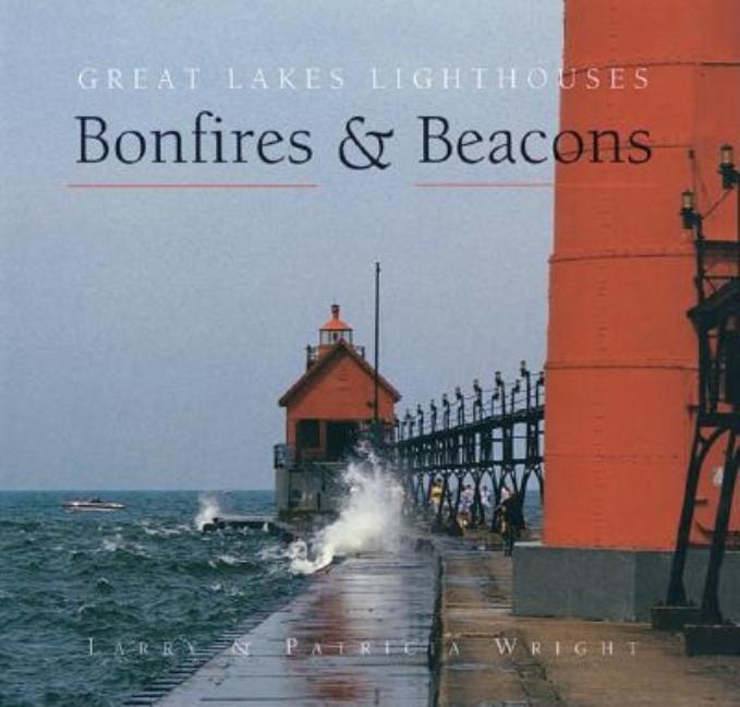 Item #548848 Bonfires and Beacons: Great Lakes Lighthouses. Larry Wright, Patricia, Wright