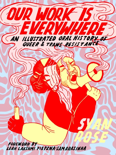 Item #573295 Our Work Is Everywhere: An Illustrated Oral History of Queer and Trans Resistance....