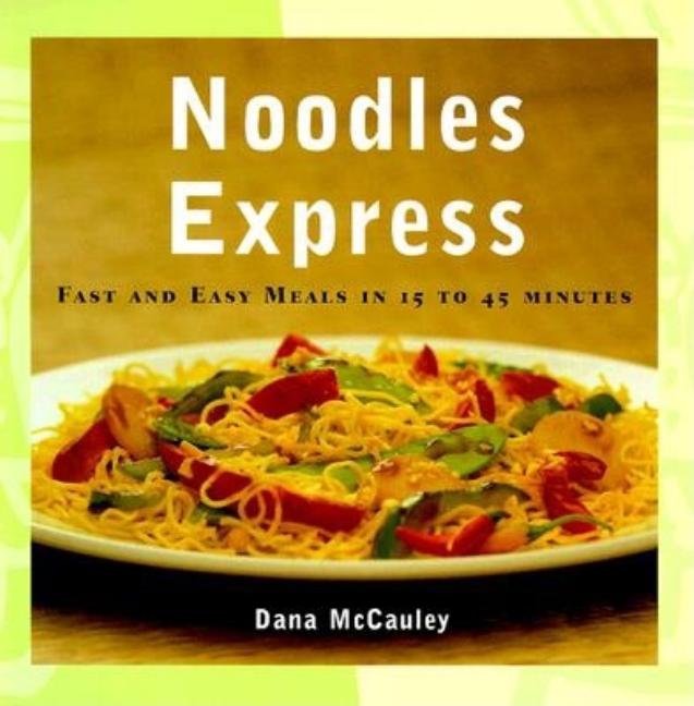 Item #354400 Noodles Express: Fast and Easy Meals in 15 to 45 Minutes. Dana McCauley