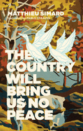 Item #573385 The Country Will Bring Us No Peace. Matthieu Simard