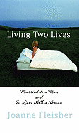 Item #573128 Living Two Lives: Married to a Man and In Love with a Woman. Joanne Fleisher