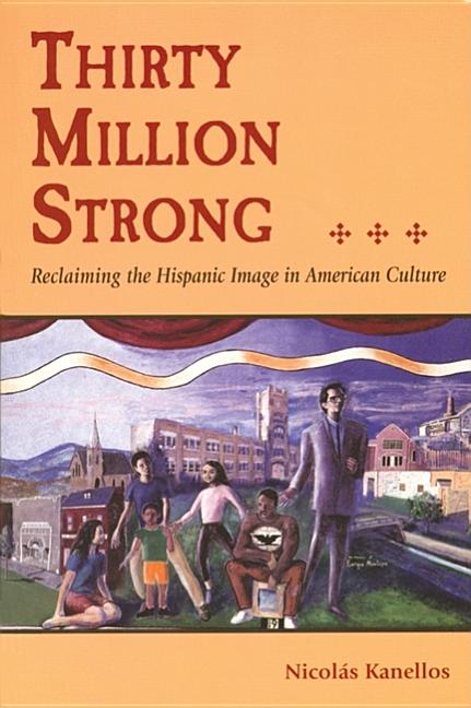 Item #535114 Thirty Million Strong: Reclaiming the Spanish Image in American Culture. Nicolas...