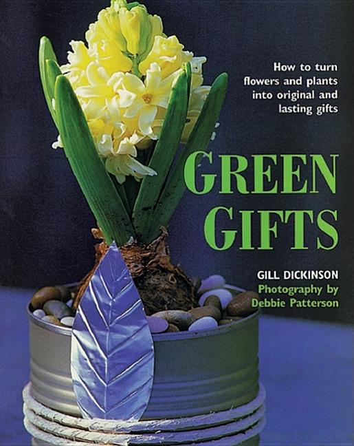 Item #549365 Green Gifts: How to Turn Flowers and Plants into Original and Lasting Gifts. Gill...