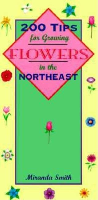 Item #523701 200 Tips for Growing Flowers in the Northeast. MIRANDA SMITH