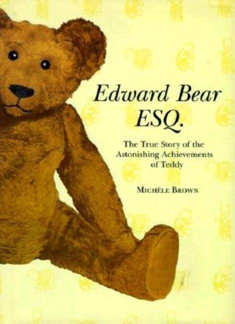 Item #356384 Edward Bear Esq.: The True Story of the Astonishing Achievements of Teddy. Michele...