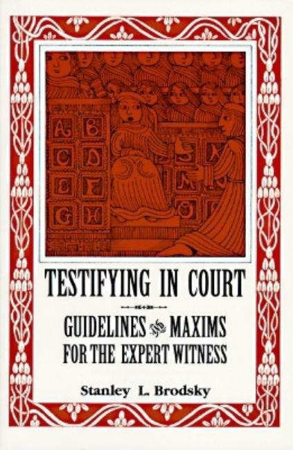 Item #504681 Testifying in Court: Guidelines and Maxims for the Expert Witness. Stanley L. Brodsky