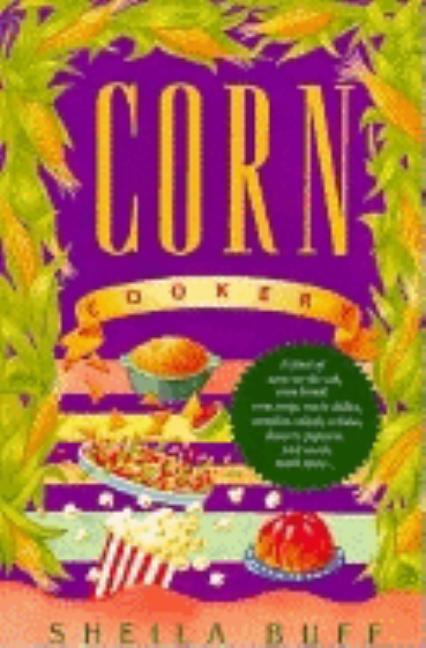 Item #542754 Corn Cookery: With Over 150 Recipes. Sheila Buff