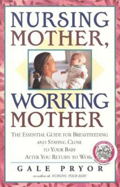 Item #357439 Nursing Mother, Working Mother: The Essential Guide for Breastfeeding and Staying...