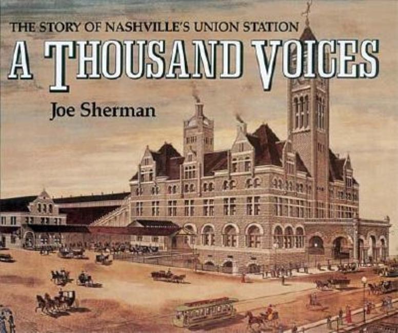 Item #548482 A Thousand Voices: The Story of Nashville's Union Station. Joe Sherman