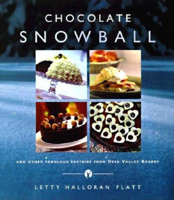 Item #360123 The Chocolate Snowball: and Other Fabulous Pastries from Deer Valley Bakery. Letty...