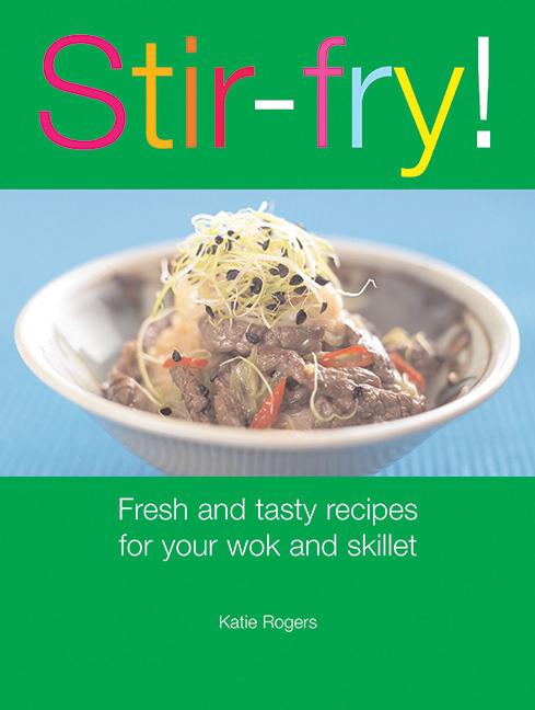 Item #361010 Stir-Fry! : Fresh and Tasty Recipes for Your Wok and Skillet. Katie Rogers