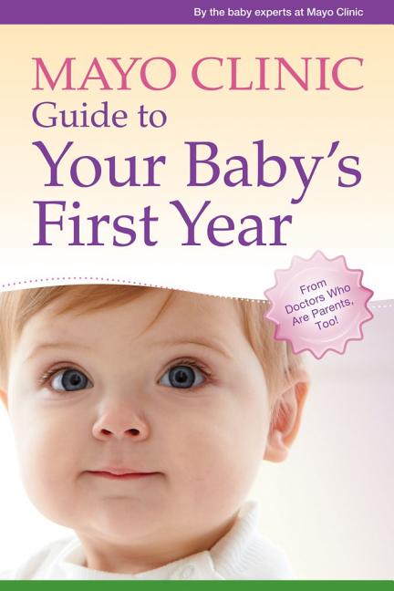 Item #562555 Mayo Clinic Guide to Your Baby's First Year: From Doctors Who Are Parents, Too! the...