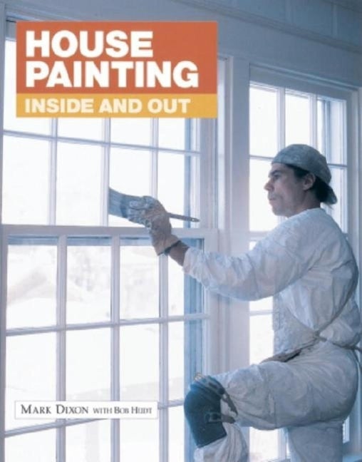 Item #495731 House Painting: Inside and Out (Fine Homebuilding). Mark Dixon