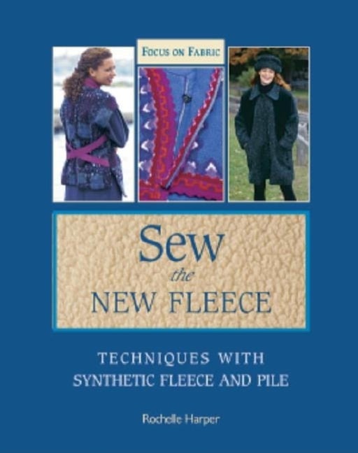 Item #361096 Sew the New Fleece: Techniques with Synthetic Fleece and Pile. Rochelle Harper