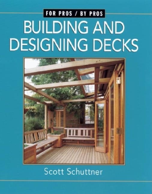 Item #361109 Building and Designing Decks: For Pros by Pros. Scott Schuttner