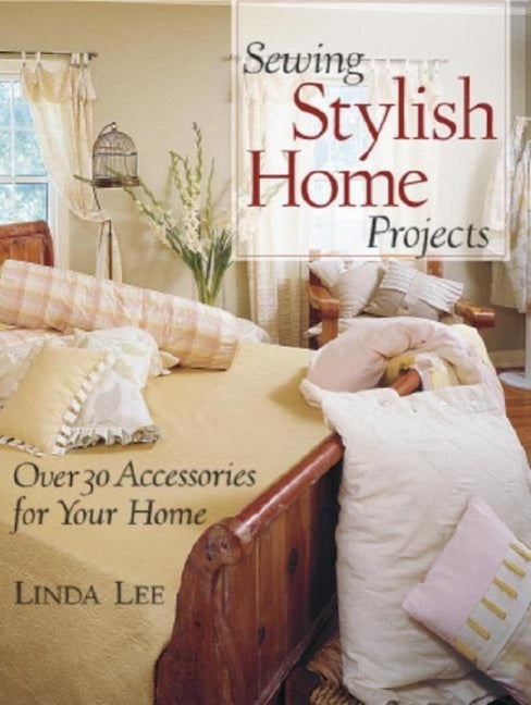 Item #361114 Sewing Stylish Home Projects: Over 30 Accessories for Your Home. Linda Lee