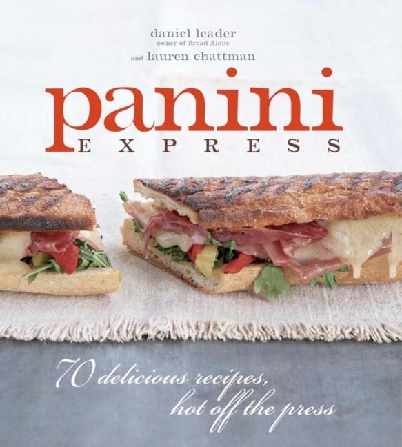 Item #496902 Panini Express: 70 Delicious Sandwiches Hot Off the Press. Daniel Leader, Lauren,...