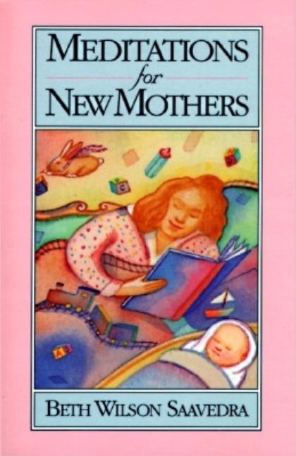 Item #362072 Meditations for New Mothers. Beth Wilson Saavedra