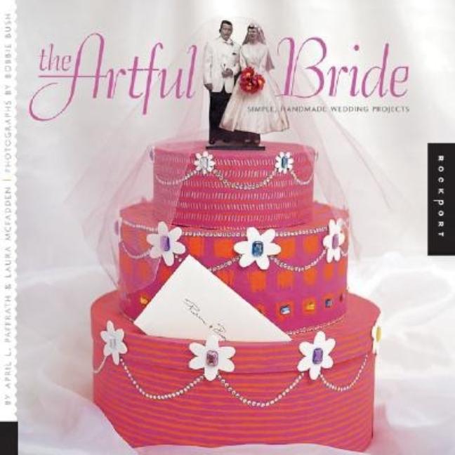 Item #544489 Artful Bride: Simple, Handmade Wedding Projects. April L. Paffrath, Laura, McFadden