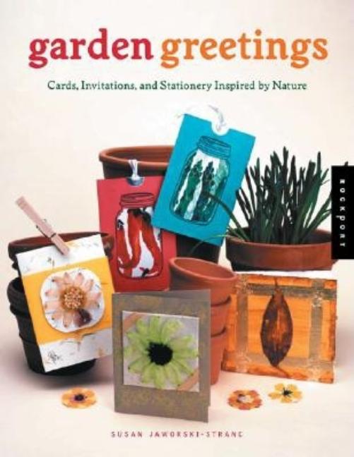 Item #543534 Garden Greetings: Cards, Invitations, and Stationery Inspired by Nature. Susan...