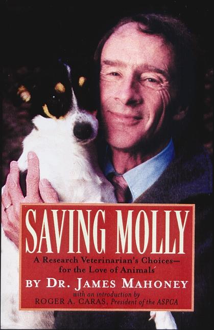 Item #469278 Saving Molly: A Research Veterinarian's Choices. James Mahoney D. V. M. Ph D