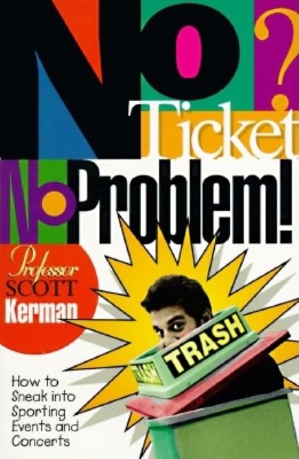 Item #363974 No Ticket, No Problem!: How to Sneak into Sporting Events and Concerts. Scott Kerman