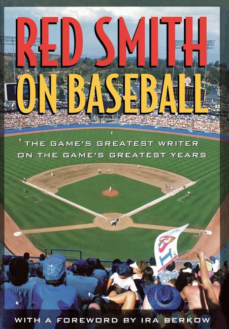 Item #570280 Red Smith on Baseball: The Game's Greatest Writer on the Game's Greatest Years. Red...