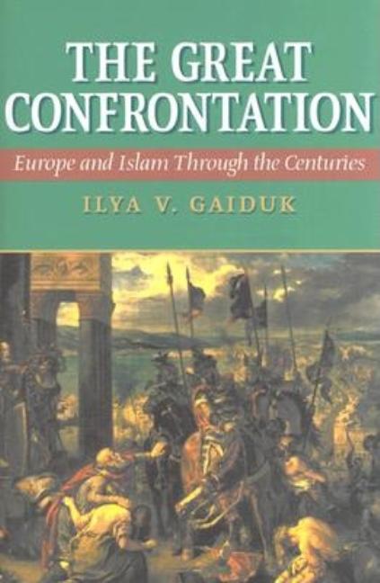 Item #562961 The Great Confrontation: Europe and Islam through the Centuries. Ilya V. Gaiduk