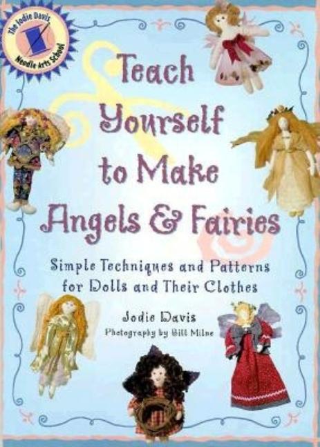Item #549339 Teach Yourself to Make Angels & Fairies: Simple Techniques and Patterns for Dolls...