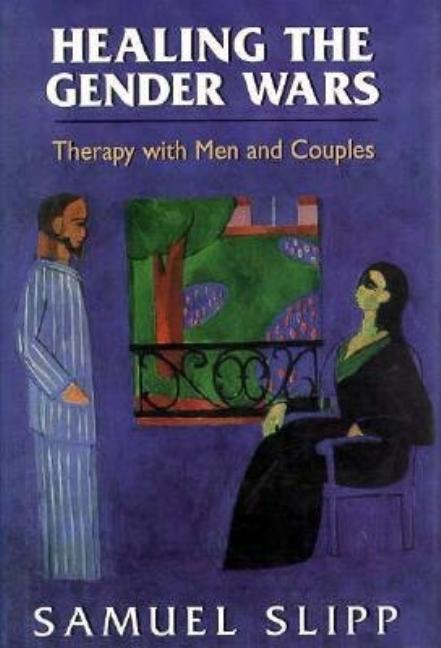 Healing the Gender Wars: Therapy with Men and Couples | Samuel Slipp ...