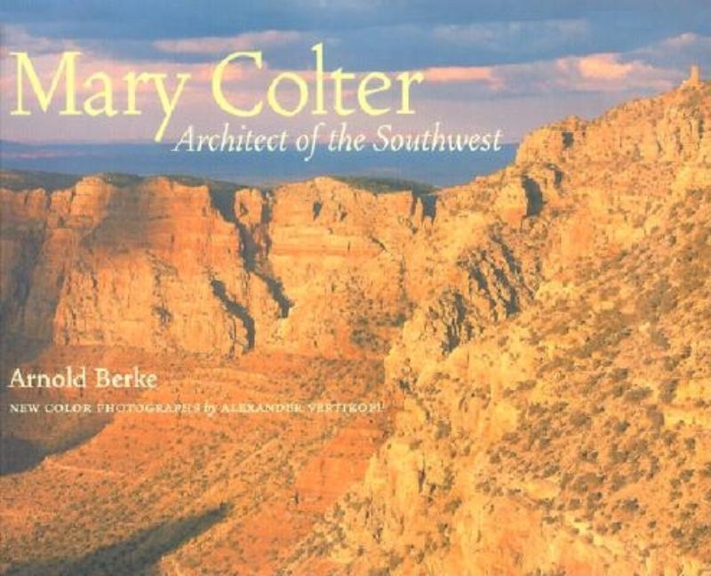 Item #552160 Mary Colter: Architect of the Southwest. Arnold Berke