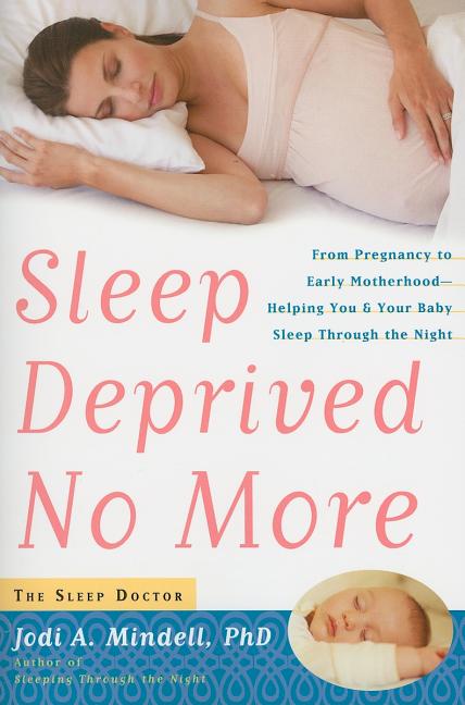 Item #366857 Sleep Deprived No More: From Pregnancy to Early Motherhood-Helping You and Your Baby...