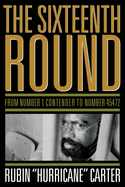 Item #367897 The Sixteenth Round: From Number 1 Contender to Number 45472. Rubin 'Hurricane' Carter