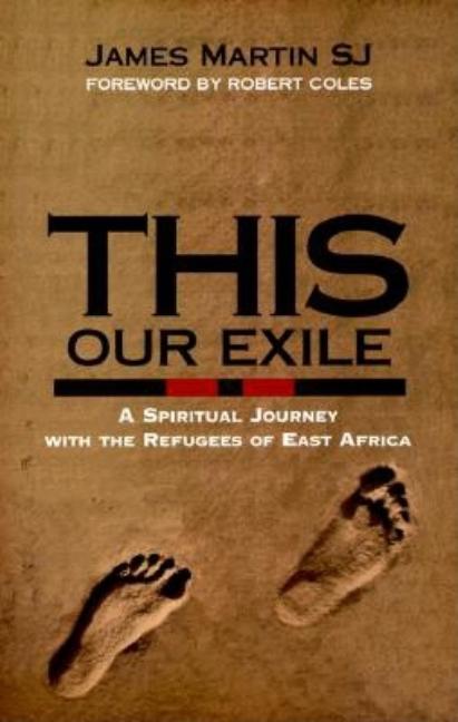 Item #368605 This Our Exile: A Spiritual Journey With the Refugees of East Africa. James Martin