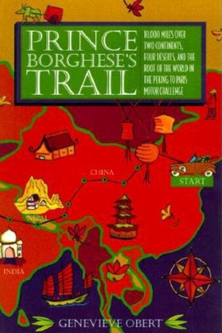 Item #540475 Prince Borghese's Trail: 10,000 Miles over Two Continents, Four Deserts, and the...