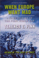 Item #369388 When Europe Went Mad: A Brief History of the First World War. Terence T. Finn