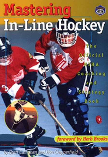 Item #369616 Mastering In-Line Hockey: The Official NIHA Coaching and Strategy Book. Brett...