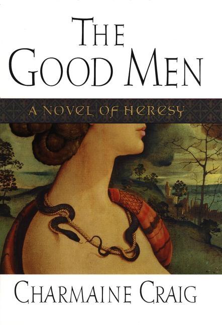 Item #501308 The Good Men: A Novel of Heresy. Charmaine Craig.