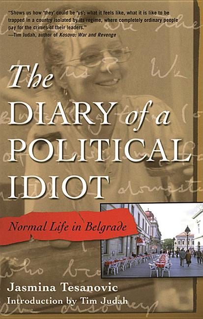 Item #558050 The Diary of a Political Idiot: Normal Life in Belgrade. Jasmina Tesanovic
