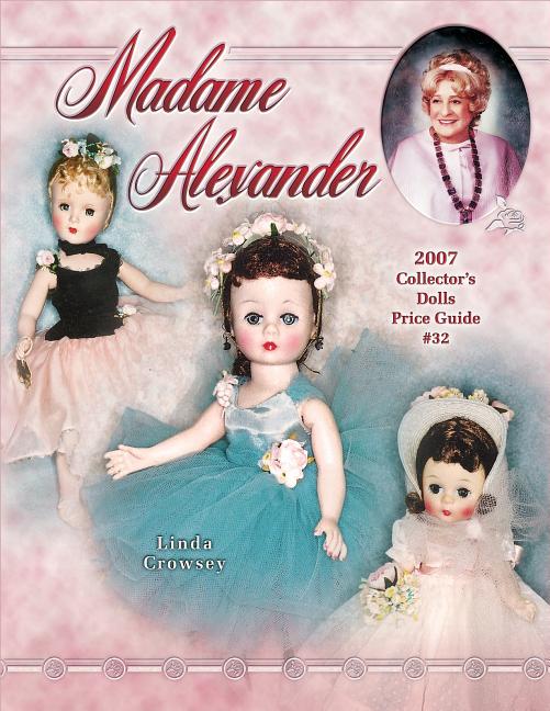 Item #371398 Madame Alexander 2007 Collector's Dolls Price Guide. Linda Crowsey