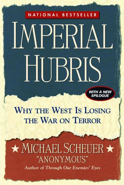 Item #528742 Imperial Hubris: Why the West Is Losing the War on Terror. Scheuer Anonymous, Michael