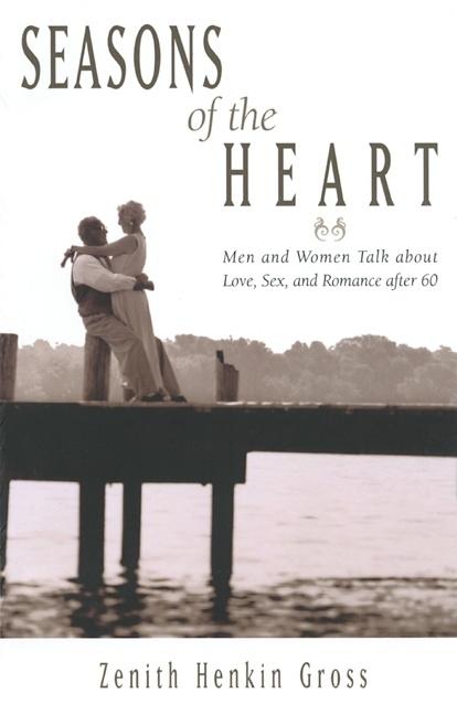 Item #372599 Seasons of the Heart: Men and Women Talk About Love, Sex, and Romance After 60....